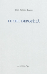 Le ciel déposé là - Jean-Baptiste Pedini
