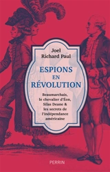 Espions en révolution : Beaumarchais, le chevalier d'Eon, Silas Deane & les secrets de l'indépendance américaine - Joel Richard Paul