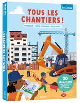 Tous les chantiers ! : immeubles, ponts, pyramides, démolition... : 20 animations pour découvrir le chantier en s'amusant ! - Adèle Pédrola