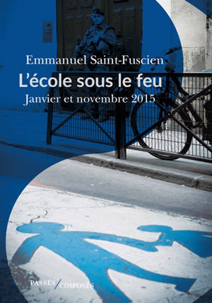 L'école sous le feu : janvier et novembre 2015 : essai d'histoire du temps présent - Emmanuel Saint-Fuscien
