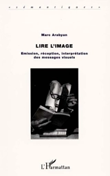Lire l'image : émission, réception, interprétation des messages visuels - Marc Arabyan