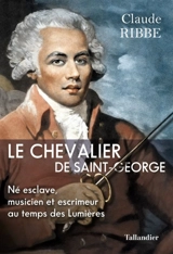 Le chevalier de Saint-George : né esclave, musicien et escrimeur au temps des Lumières - Claude Ribbe