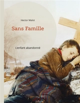 Sans Famille : L'enfant abandonné - Hector Malot