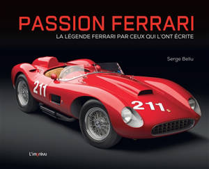 Passion Ferrari : la légende Ferrari par ceux qui l'ont écrite - Serge Bellu