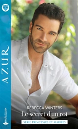 Le secret d'un roi : princesses et mariées - Rebecca Winters