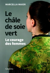 Le châle de soie vert : le courage des femmes - Marcella Maier