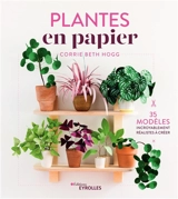 Plantes en papier : 35 modèles incroyablement réalistes à créer - Corrie Beth Hogg