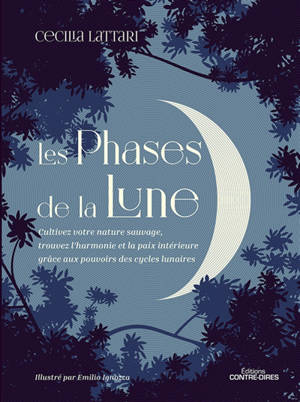 Les phases de la Lune : cultivez votre nature sauvage, trouvez l'harmonie et la paix intérieure grâce aux pouvoirs des cycles lunaires - Cecilia Lattari