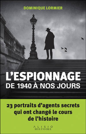 L'espionnage de 1940 à nos jours : 23 portraits d'agents secrets qui ont changé le cours de l'histoire - Dominique Lormier