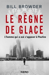 Le règne de glace : l'oligarque qui a osé s'opposer à Poutine - Bill Browder