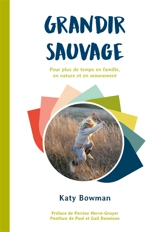 Grandir sauvage : pour plus de temps en famille, en nature et en mouvement - Katy Bowman