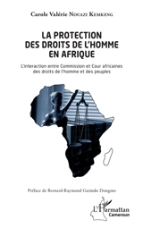 La protection des droits de l'homme en Afrique : l'interaction entre Commission et Cour africaines des droits de l'homme et des peuples - Carole Valérie Nouazi Kemkeng