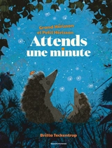 Grand hérisson et Petit hérisson. Attends une minute - Britta Teckentrup