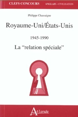 Royaume-Uni, Etats-Unis : 1945-1990 : la relation spéciale - Philippe Chassaigne