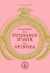 Les expressions de la puissance d'agir chez Spinoza - Chantal Jaquet