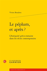 Le péplum, et après ? : l'Antiquité gréco-romaine dans les récits contemporains - Vivien Bessières