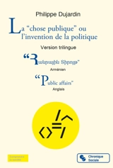 La chose publique ou L'invention de la politique : une histoire pour lecteurs de tous âges. Public affairs or The invention of politics : a tale for readers of all ages - Philippe Dujardin