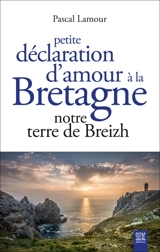 Petite déclaration d'amour à la Bretagne : notre terre de Breizh - Pascal Lamour