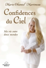 Confidences du Ciel : ma vie entre les deux mondes - Marie-Chantal Martineau