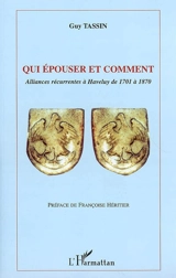 Qui épouser et comment : alliances récurrentes à Haveluy de 1701 à 1870 - Guy Tassin