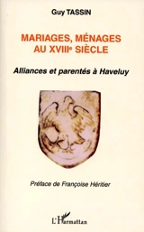 Mariages, ménages au XVIIIe siècle : alliances et parentés à Haveluy - Guy Tassin