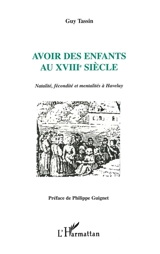 Avoir des enfants au XVIIIe siècle : natalité, fécondité et mentalités à Haveluy - Guy Tassin