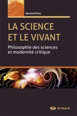 La science et le vivant : philosophie des sciences et modernité critique - Bernard Feltz