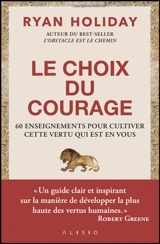 Le choix du courage : 60 enseignements pour cultiver cette vertu qui est en vous - Ryan Holiday