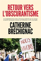Retour vers l'obscurantisme : la manipulation des savoirs et des peurs orchestrée par un courant de pensée anti-progrès entraîne nos civilisations vers la catastrophe - Catherine Bréchignac