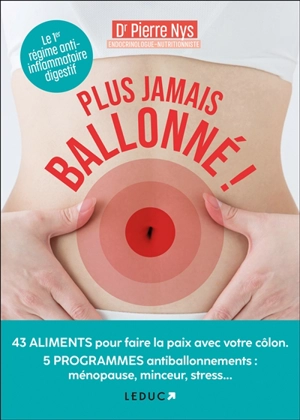 Plus jamais ballonné ! : 43 aliments pour faire la paix avec votre côlon, 5 programmes antiballonnements : ménopause, minceur, stress... - Pierre Nys