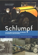 Schlumpf : la plus belle collection automobile du monde et ses mystères... : neuf ans d'enquêtes et des révélations inédites - Arnoud op de Weegh