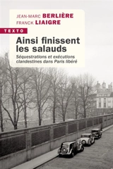 Ainsi finissent les salauds : séquestrations et exécutions clandestines dans Paris libéré - Jean-Marc Berlière