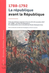1788-1792, la république avant la République : les 3 R, Révolution, République, Robespierre : actes du colloque organisé à Arras les 24 & 25 novembre 2017