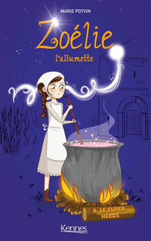 Zoélie l'allumette. Vol. 6. Le super-héros - Marie Potvin