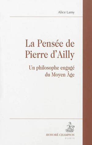 La pensée de Pierre d'Ailly : un philosophe engagé du Moyen Age - Alice Lamy