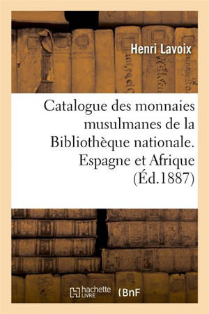 Catalogue des monnaies musulmanes de la Bibliothèque nationale. Espagne et Afrique - Henri Lavoix