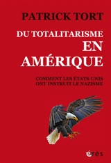 Du totalitarisme en Amérique : comment les Etats-Unis ont instruit le nazisme - Patrick Tort