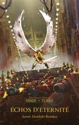 Siege of Terra : the Horus heresy. Vol. 7. Echos d'éternité - Aaron Dembski-Bowden