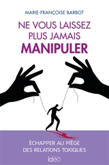 Ne vous laissez plus jamais manipuler - Marie-Françoise Barbot