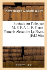 Boutade sur l'ode, par M. P. F. A. L. F. Pierre-François-Alexandre Le Fèvre. - Lefèvre