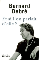 Et si l'on parlait d'elle ? - Bernard Debré