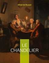 Le Chandelier : une pièce de théâtre d'Alfred Musset - de Musset, Alfred