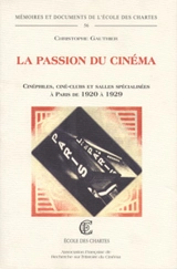 La passion du cinéma : cinéphiles, ciné-clubs et salles spécialisées à Paris de 1920 à 1929 - Christophe Gauthier