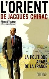 L'Orient de Jacques Chirac : la politique arabe de la France - Ahmed Youssef