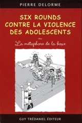 Six rounds contre la violence des adolescents ou La métaphore de la boxe - Pierre Delorme