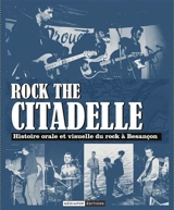 Rock the citadelle : une histoire orale et visuelle du rock et des cultures alternatives à Besançon, de la fin des années 1970 à nos jours : récits et profils - Sam Guillerand
