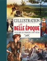 L'Illustration, le plus grand journal de l'époque : la Belle Epoque telle que les Français l'ont vécue - L'Illustration (périodique)