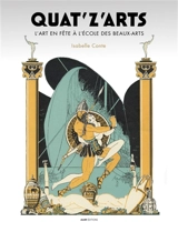 Quat'z'arts : l'art en fête à l'Ecole des beaux-arts (1892-1966) - Isabelle Conte