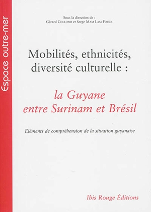 Mobilités, ethnicités, diversité culturelle : la Guyane entre Surinam et Brésil : éléments de compréhension de la situation guyanaise