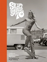 Silver Skate 70s : California Skateboarding 1975-1978 - Hugh Holland